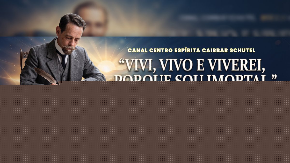 Canal Centro Espírita Cairbar Schutel — Vivi, vivo e viverei, porque sou imortal — O Bandeirante do Espiritismo — Filosofia, Ciência, Religião